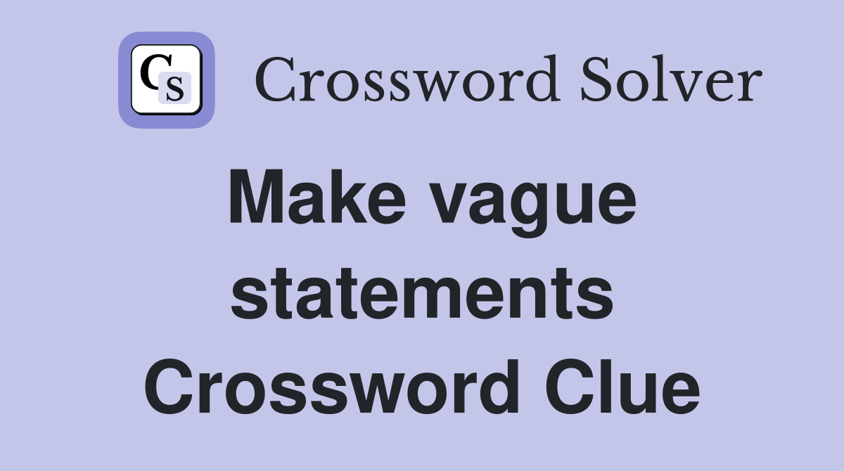 Make vague statements. Crossword Clue Answers Crossword Solver